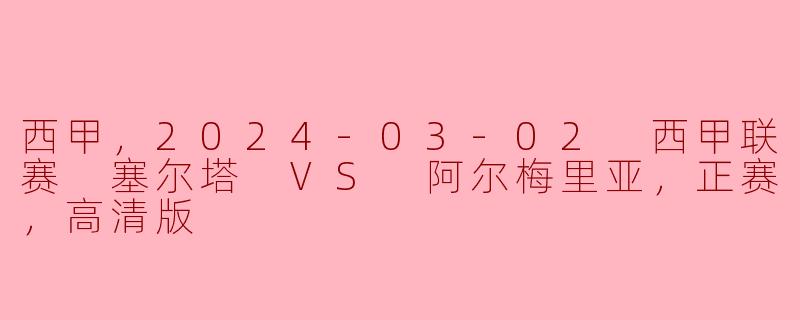 2024年3月2日的西甲联赛中，塞尔塔对阵阿尔梅里亚的比赛结果如何？**